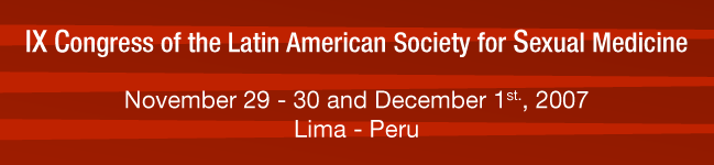 IX Congreso de la Sociedad Latinoamericana de Medicina Sexual. 29 y 30 de noviembre y 1° de diciembre de 2007. Lima, Perú.
