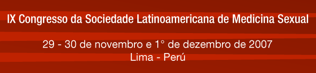 IX Congreso de la Sociedad Latinoamericana de Medicina Sexual. 29 y 30 de noviembre y 1° de diciembre de 2007. Lima, Perú.