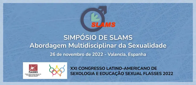 Simpósio de SLAMS Abordagem Multidisciplinar da Sexualidade. 26 de novembro de 2022. Valencia, Espanha. XXI Congresso Latino-Americano de Sexologia e Educação Sexual
