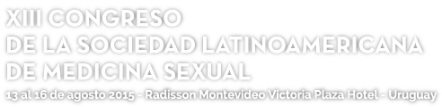 XIII Congreso de la Sociedad Latinoamericana de Medicina Sexual. 
    Radisson Montevideo Victoria Plaza Hotel, Uruguay. 13 al 16 de agosto de 2015. 