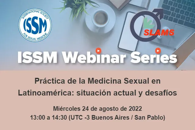 ISSM Webinar Series. Práctica de la Medicina Sexual en Latinoamérica: situación actual y desafíos. Miércoles 24 de agosto de 2022. 13:00 a 14:30 (UTC -3 Buenos Aires / San Pablo)